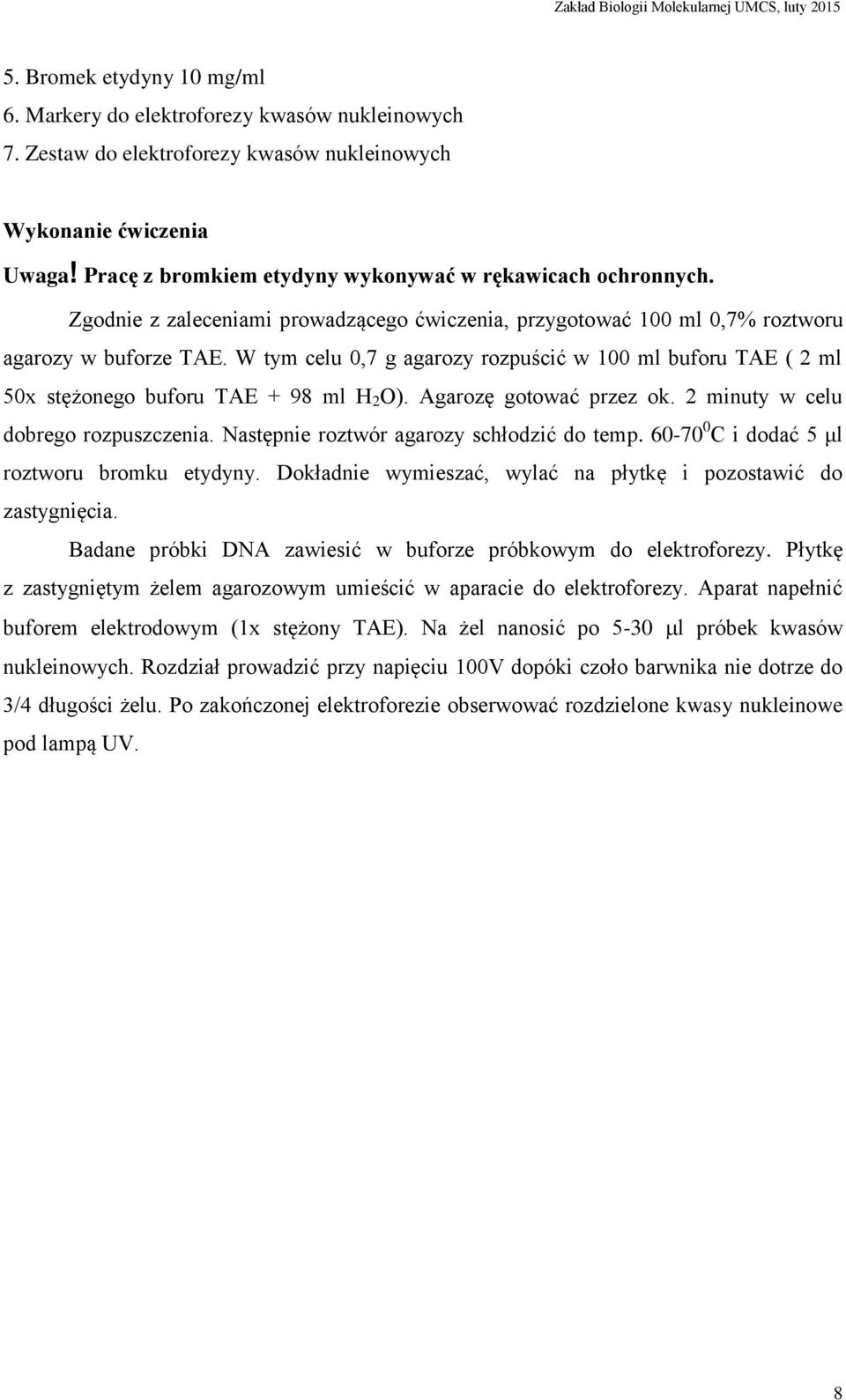 W tym celu 0,7 g agarozy rozpuścić w 100 ml buforu TAE ( 2 ml 50x stężonego buforu TAE + 98 ml H 2 O). Agarozę gotować przez ok. 2 minuty w celu dobrego rozpuszczenia.