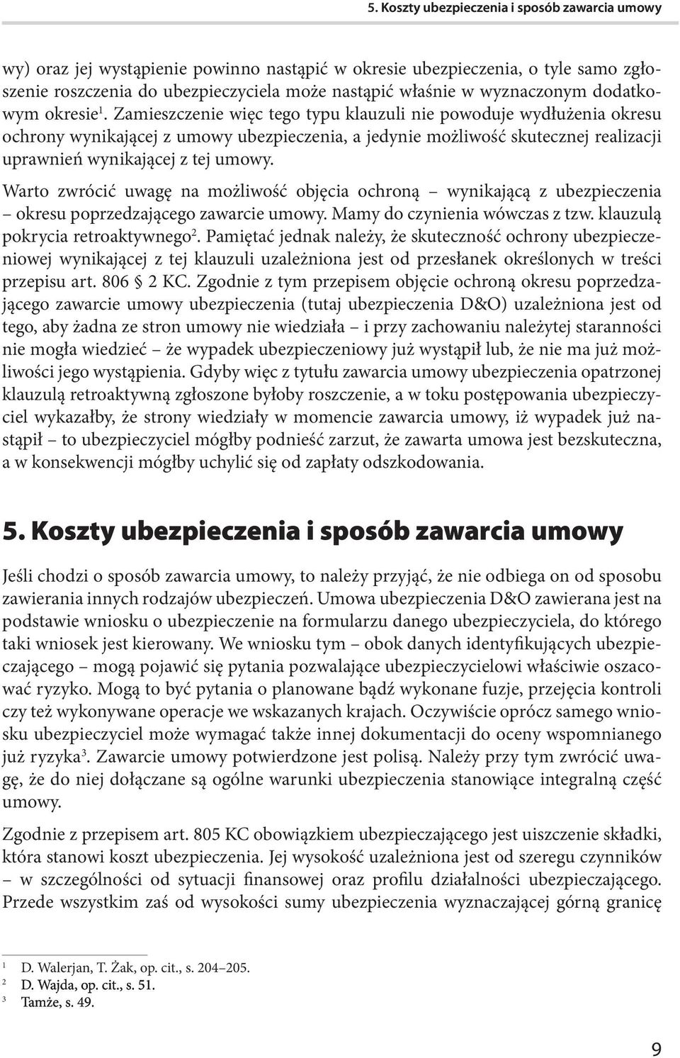 Zamieszczenie więc tego typu klauzuli nie powoduje wydłużenia okresu ochrony wynikającej z umowy ubezpieczenia, a jedynie możliwość skutecznej realizacji uprawnień wynikającej z tej umowy.