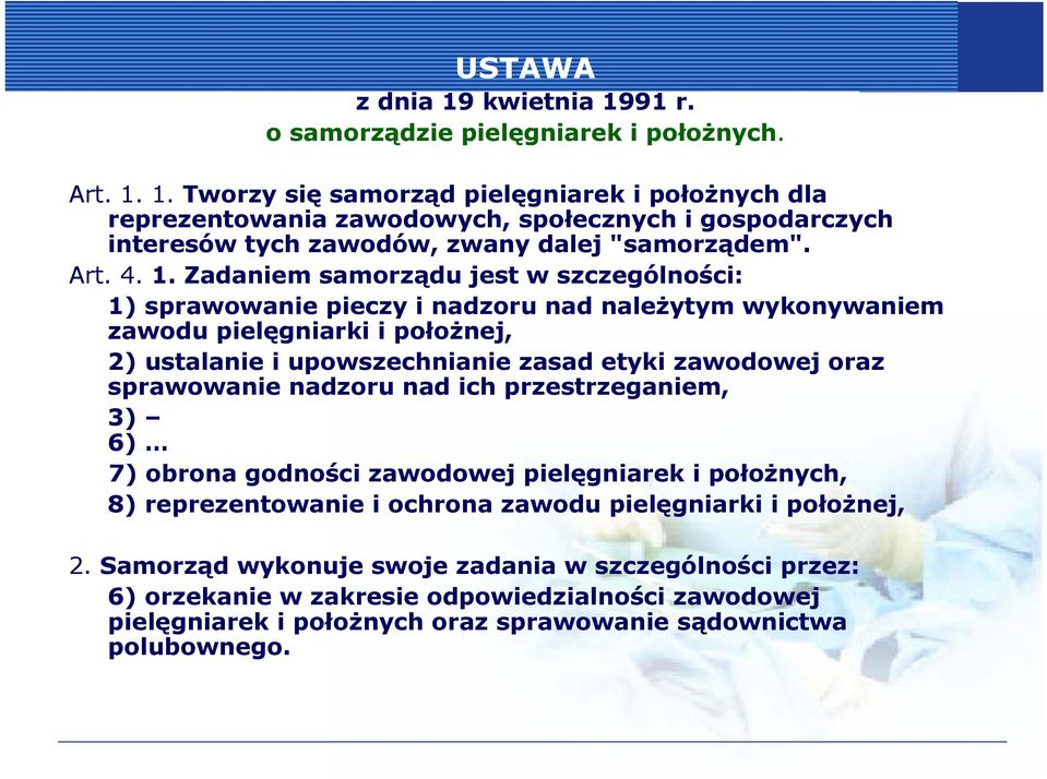 Zadaniem samorządu jest w szczególności: 1) sprawowanie pieczy i nadzoru nad należytym wykonywaniem zawodu pielęgniarki i położnej, 2) ustalanie i upowszechnianie zasad etyki zawodowej oraz