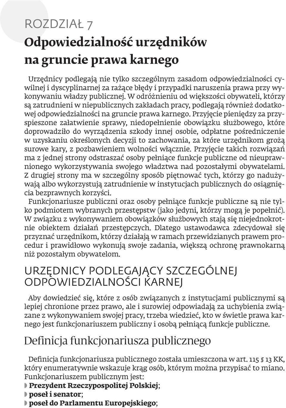 W odróżnieniu od większości obywateli, którzy są zatrudnieni w niepublicznych zakładach pracy, podlegają również dodatkowej odpowiedzialności na gruncie prawa karnego.
