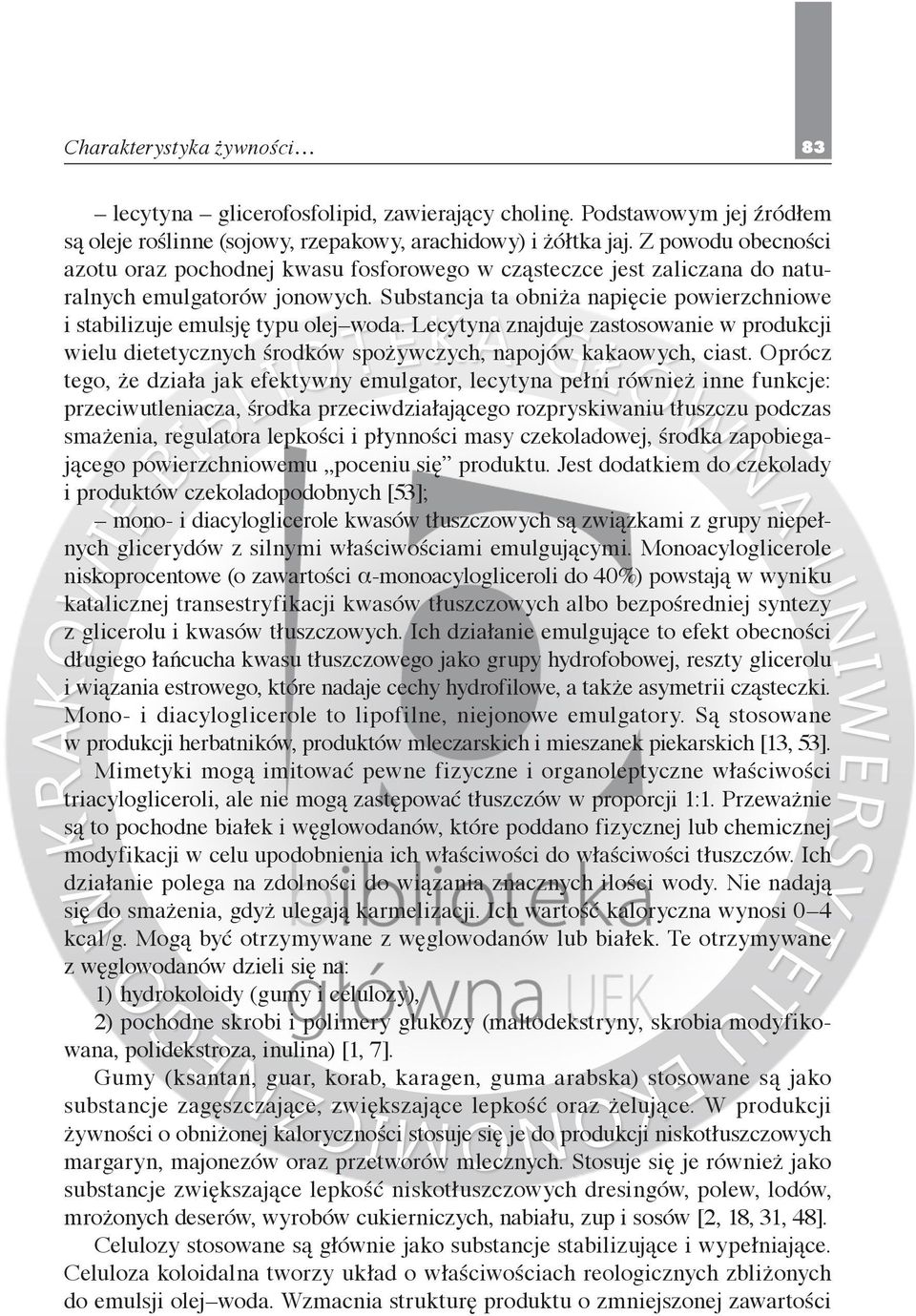 Substancja ta obniża napięcie powierzchniowe i stabilizuje emulsję typu olej woda. Lecytyna znajduje zastosowanie w produkcji wielu dietetycznych środków spożywczych, napojów kakaowych, ciast.