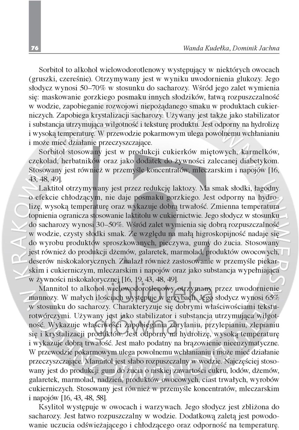 Wśród jego zalet wymienia się: maskowanie gorzkiego posmaku innych słodzików, łatwą rozpuszczalność w wodzie, zapobieganie rozwojowi niepożądanego smaku w produktach cukierniczych.