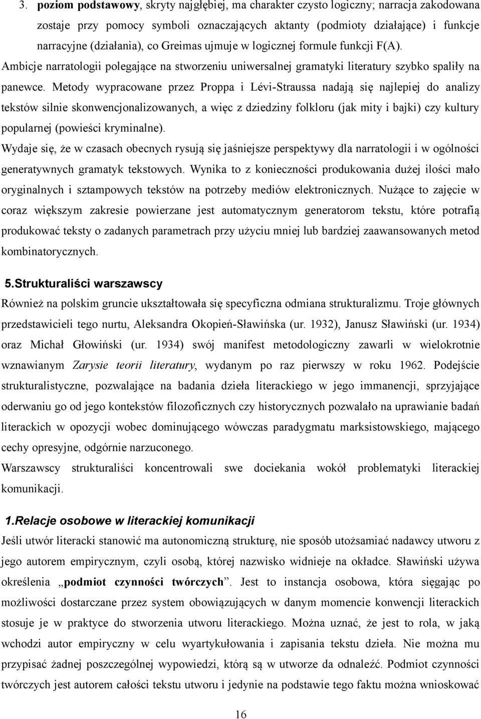 Metody wypracowane przez Proppa i Lévi-Straussa nadają się najlepiej do analizy tekstów silnie skonwencjonalizowanych, a więc z dziedziny folkloru (jak mity i bajki) czy kultury popularnej (powieści