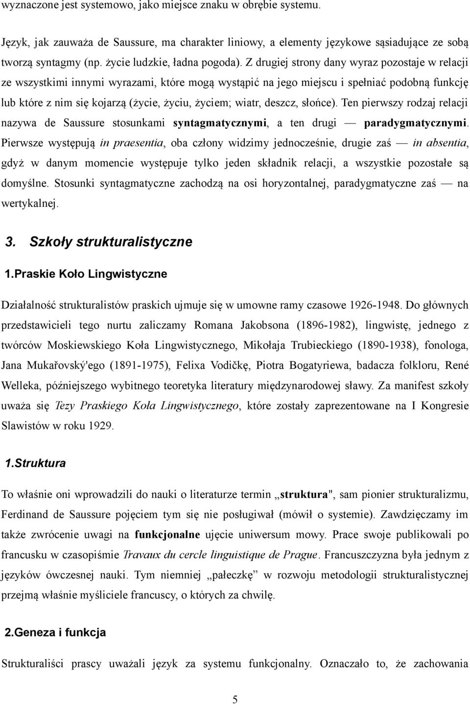 Z drugiej strony dany wyraz pozostaje w relacji ze wszystkimi innymi wyrazami, które mogą wystąpić na jego miejscu i spełniać podobną funkcję lub które z nim się kojarzą (życie, życiu, życiem; wiatr,