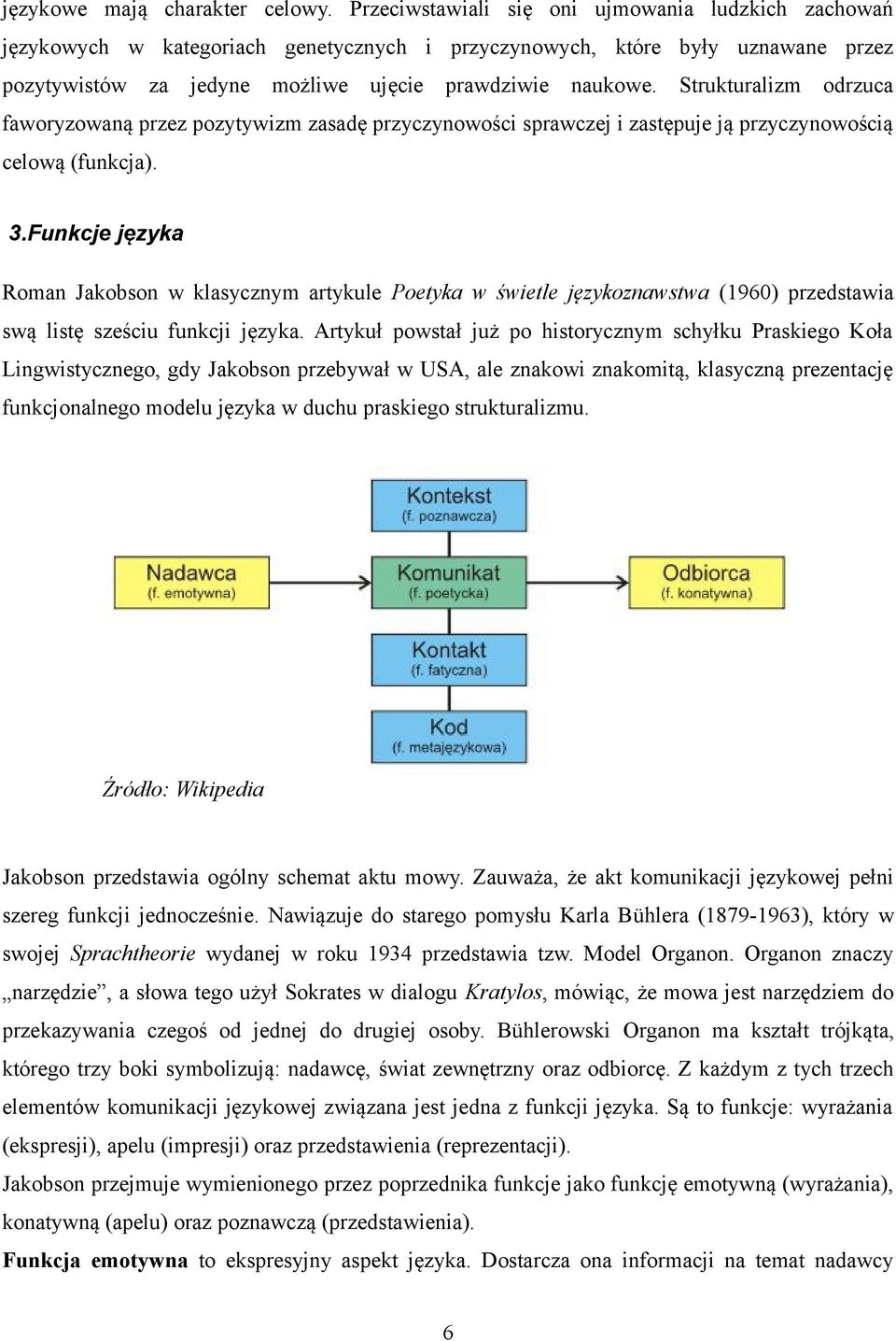 Strukturalizm odrzuca faworyzowaną przez pozytywizm zasadę przyczynowości sprawczej i zastępuje ją przyczynowością celową (funkcja). 3.