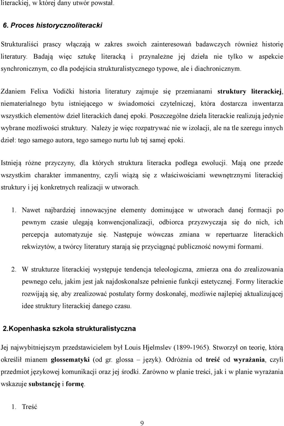 Zdaniem Felixa Vodički historia literatury zajmuje się przemianami struktury literackiej, niematerialnego bytu istniejącego w świadomości czytelniczej, która dostarcza inwentarza wszystkich elementów