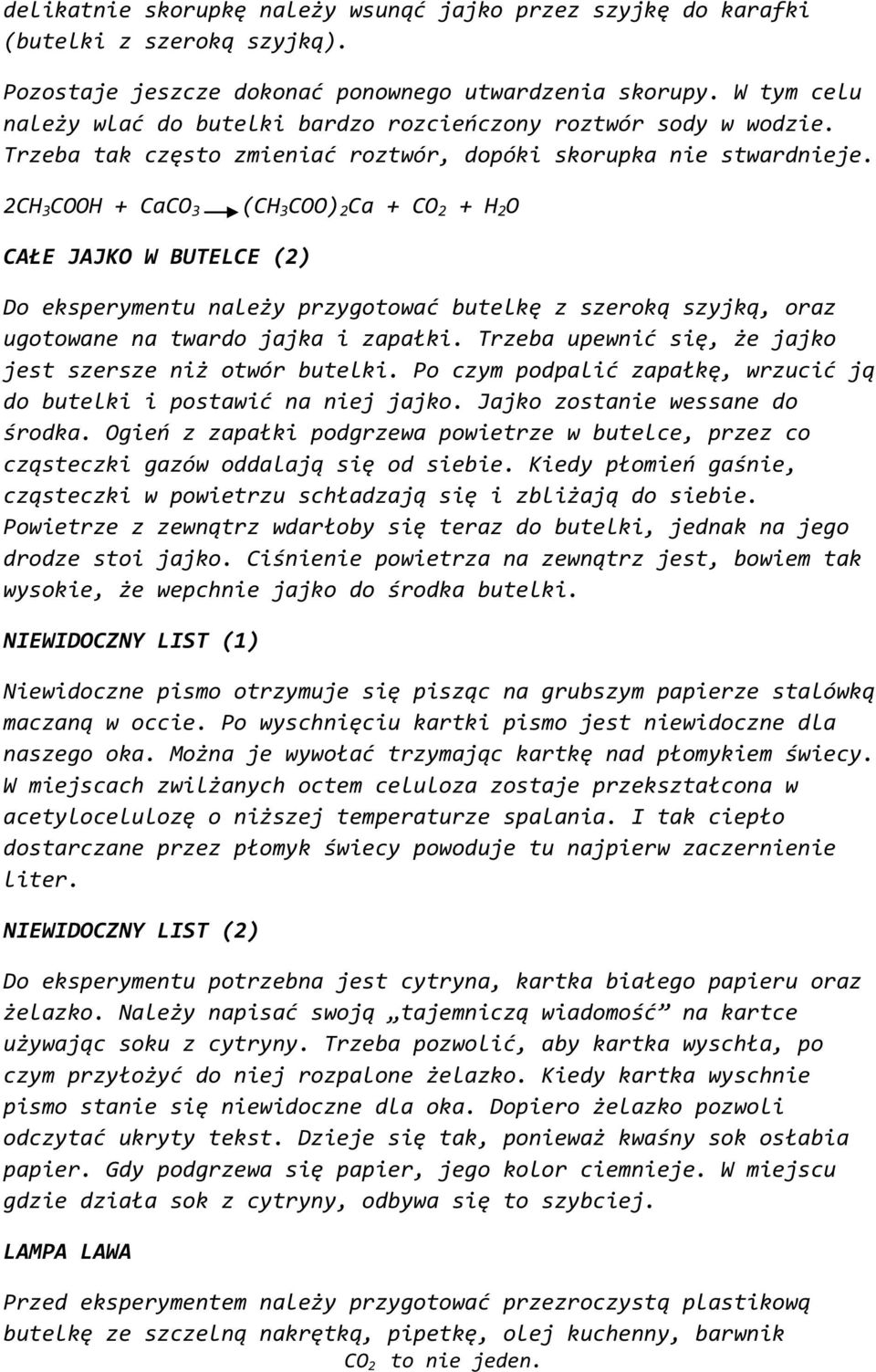 2CH 3 COOH + CaCO 3 (CH 3 COO) 2 Ca + CO 2 + H 2 O CAŁE JAJKO W BUTELCE (2) Do eksperymentu należy przygotować butelkę z szeroką szyjką, oraz ugotowane na twardo jajka i zapałki.