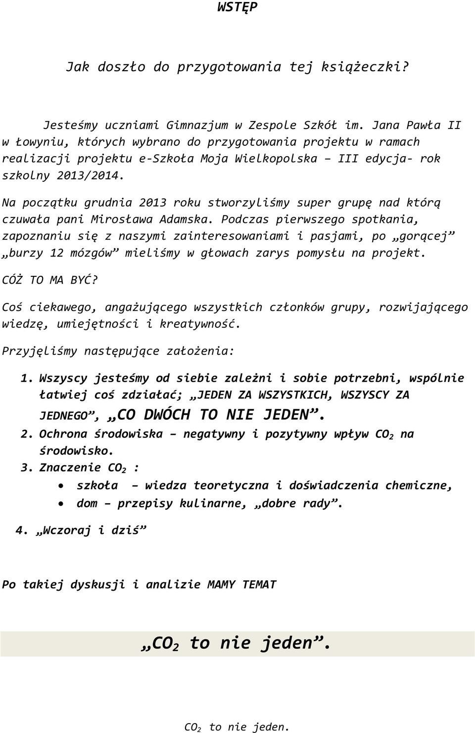 Na początku grudnia 2013 roku stworzyliśmy super grupę nad którą czuwała pani Mirosława Adamska.