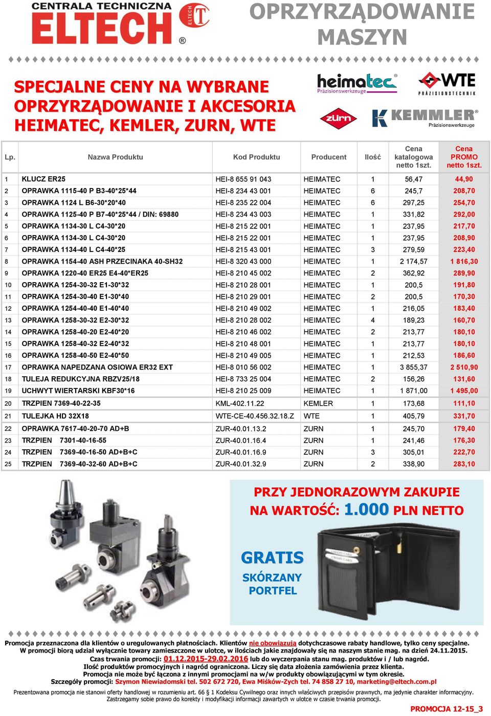 1124 L B6-30*20*40 HEI-8 235 22 004 HEIMATEC 6 297,25 254,70 4 OPRAWKA 1125-40 P B7-40*25*44 / DIN: 69880 HEI-8 234 43 003 HEIMATEC 1 331,82 292,00 5 OPRAWKA 1134-30 L C4-30*20 HEI-8 215 22 001