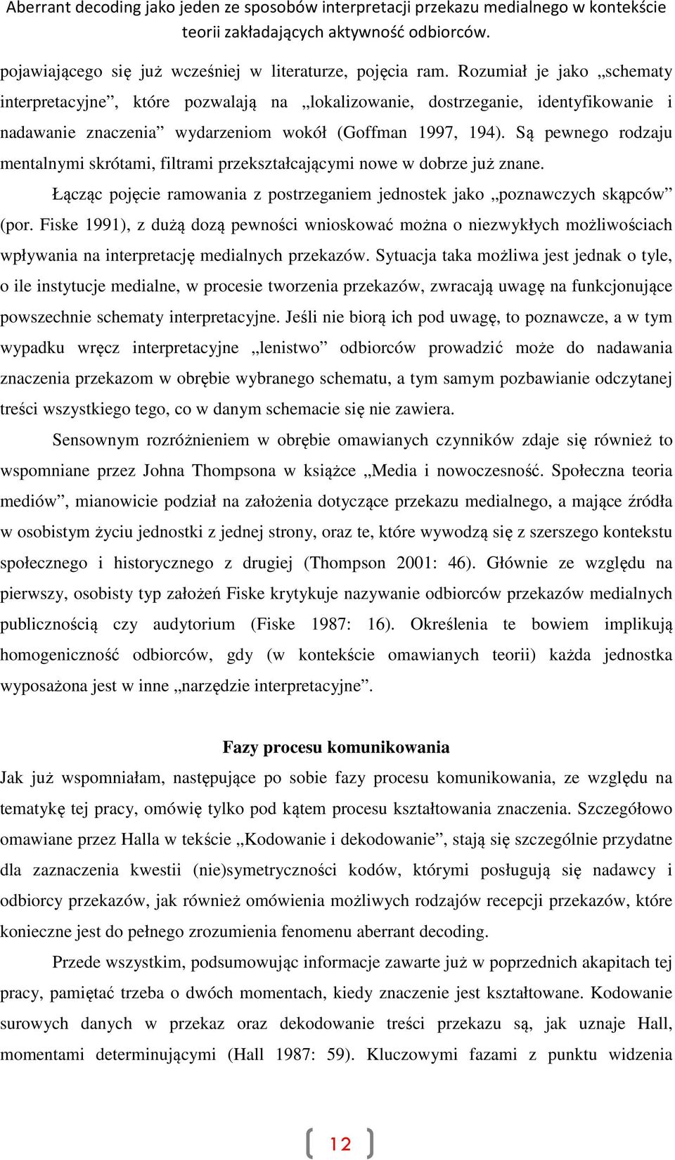 Są pewnego rodzaju mentalnymi skrótami, filtrami przekształcającymi nowe w dobrze już znane. Łącząc pojęcie ramowania z postrzeganiem jednostek jako poznawczych skąpców (por.