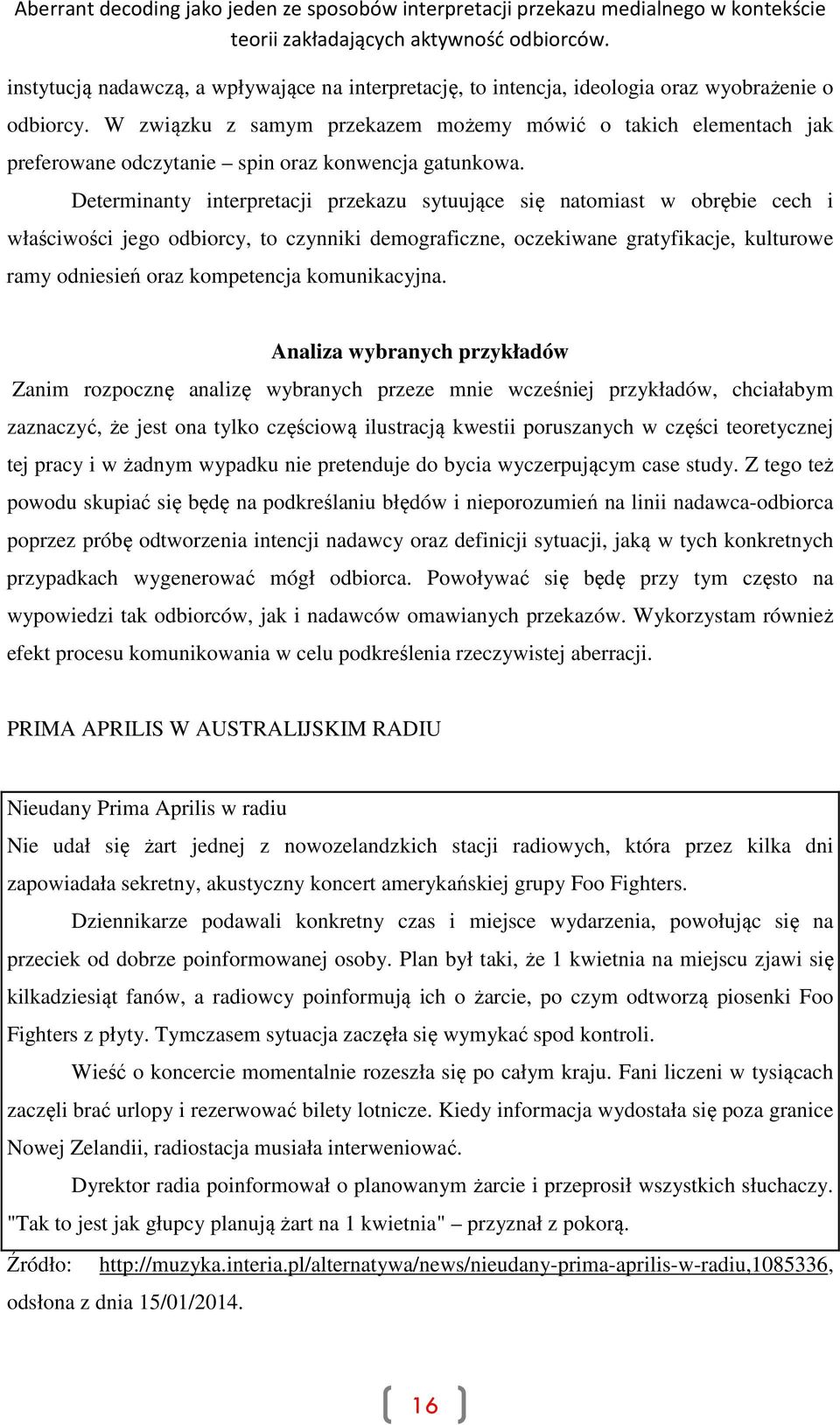 Determinanty interpretacji przekazu sytuujące się natomiast w obrębie cech i właściwości jego odbiorcy, to czynniki demograficzne, oczekiwane gratyfikacje, kulturowe ramy odniesień oraz kompetencja