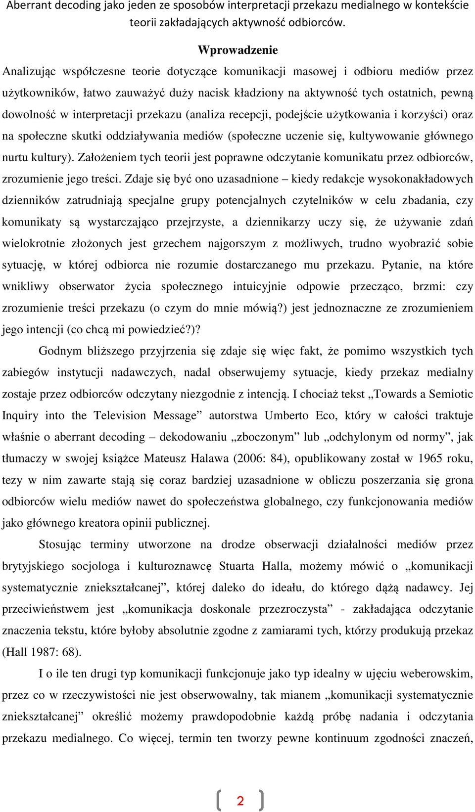 Założeniem tych teorii jest poprawne odczytanie komunikatu przez odbiorców, zrozumienie jego treści.