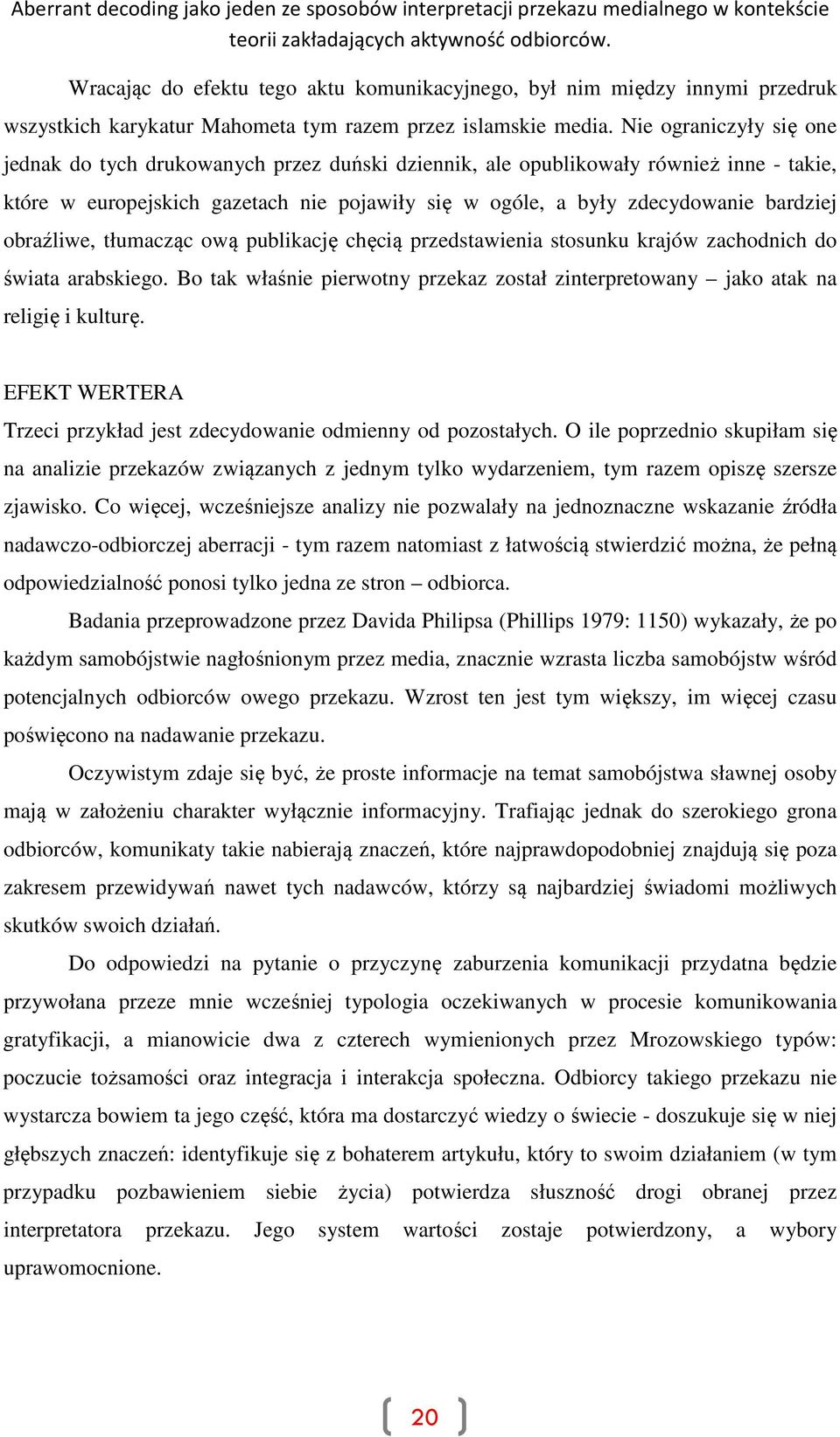 obraźliwe, tłumacząc ową publikację chęcią przedstawienia stosunku krajów zachodnich do świata arabskiego. Bo tak właśnie pierwotny przekaz został zinterpretowany jako atak na religię i kulturę.