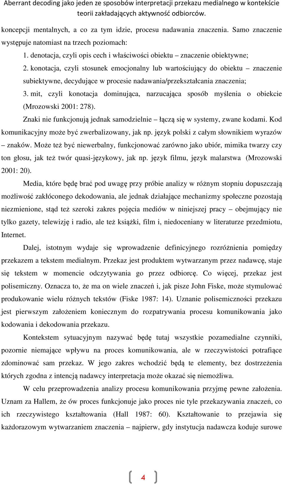 konotacja, czyli stosunek emocjonalny lub wartościujący do obiektu znaczenie subiektywne, decydujące w procesie nadawania/przekształcania znaczenia; 3.