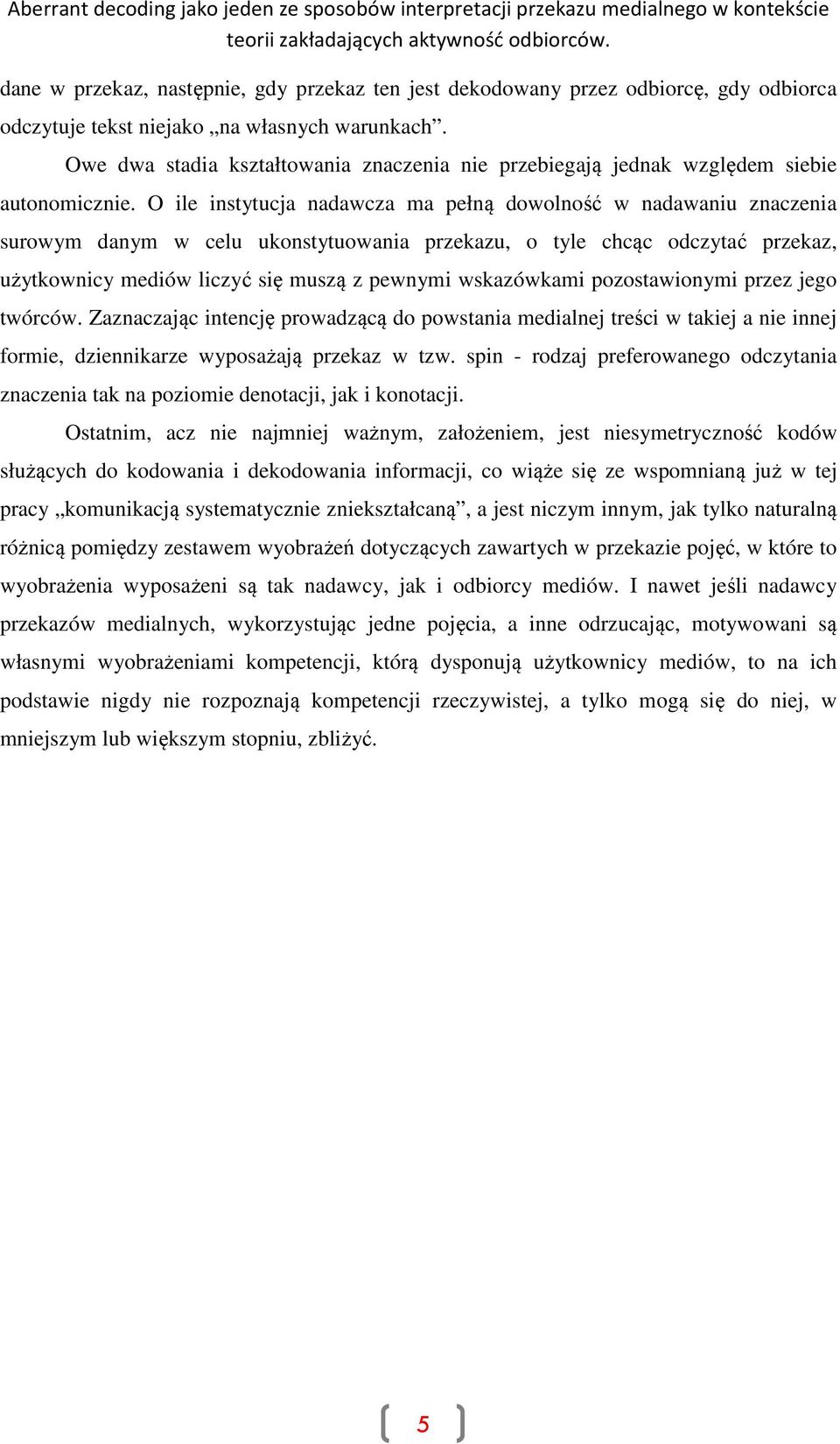 O ile instytucja nadawcza ma pełną dowolność w nadawaniu znaczenia surowym danym w celu ukonstytuowania przekazu, o tyle chcąc odczytać przekaz, użytkownicy mediów liczyć się muszą z pewnymi