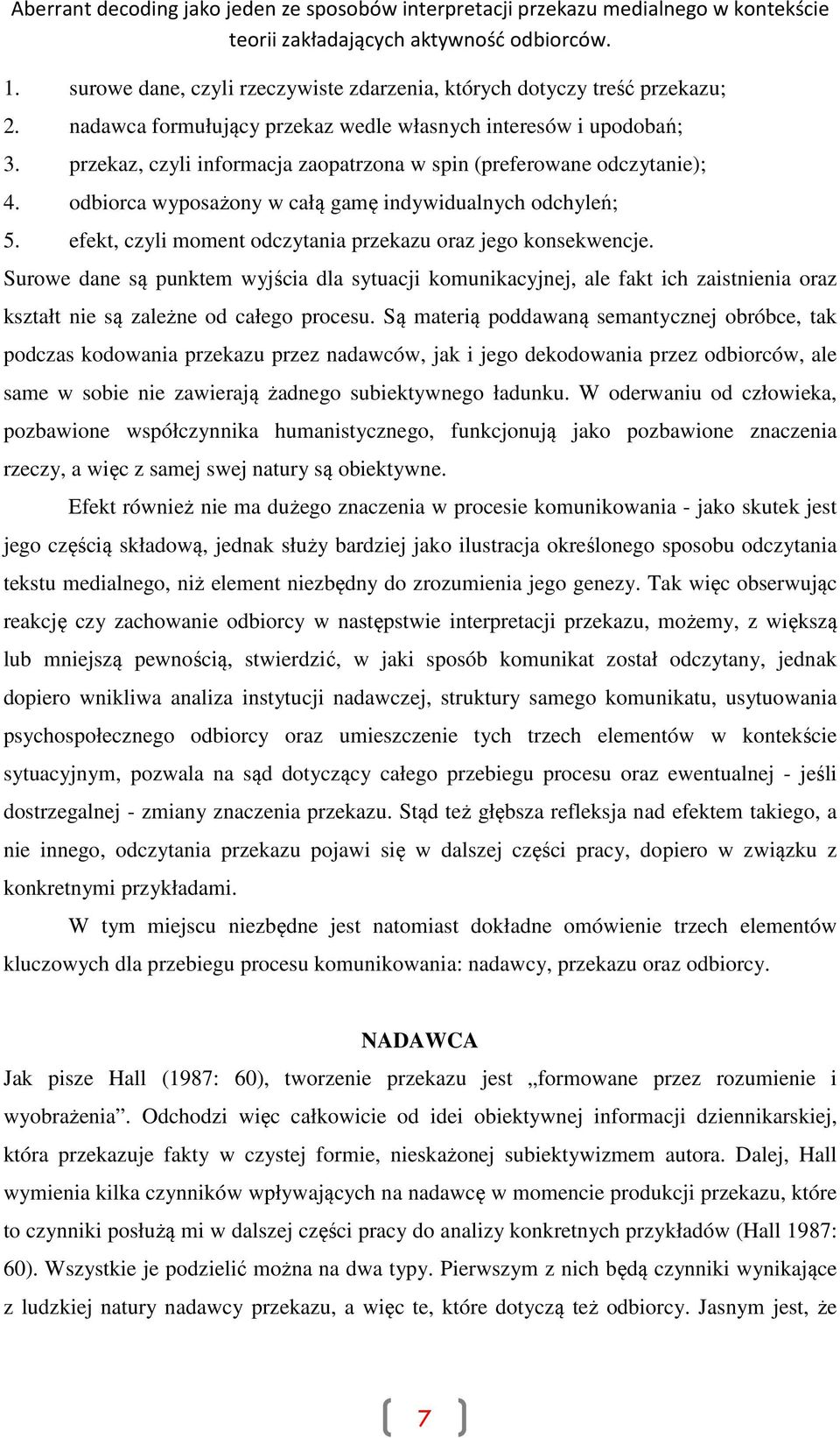 Surowe dane są punktem wyjścia dla sytuacji komunikacyjnej, ale fakt ich zaistnienia oraz kształt nie są zależne od całego procesu.