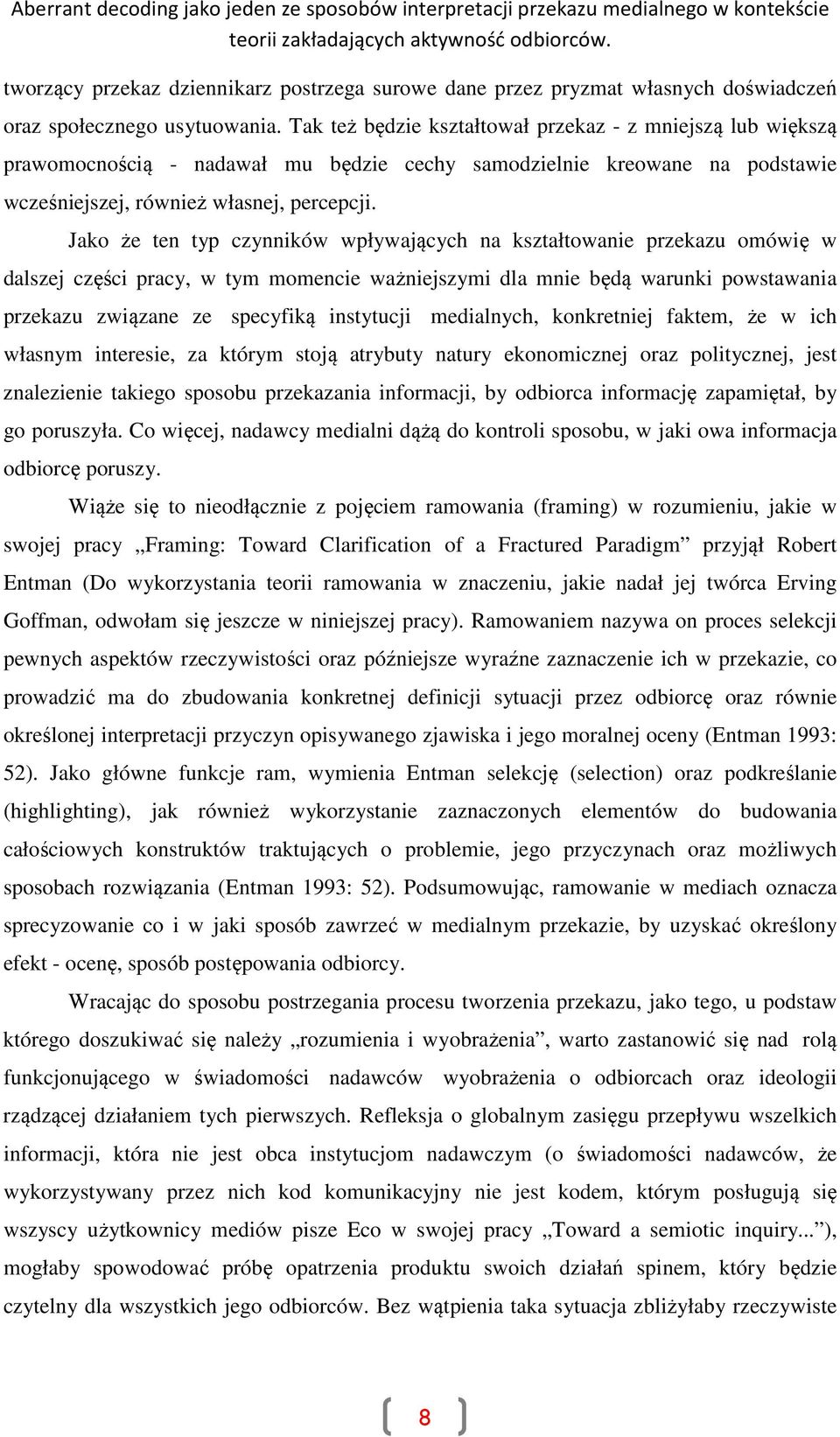 Jako że ten typ czynników wpływających na kształtowanie przekazu omówię w dalszej części pracy, w tym momencie ważniejszymi dla mnie będą warunki powstawania przekazu związane ze specyfiką instytucji