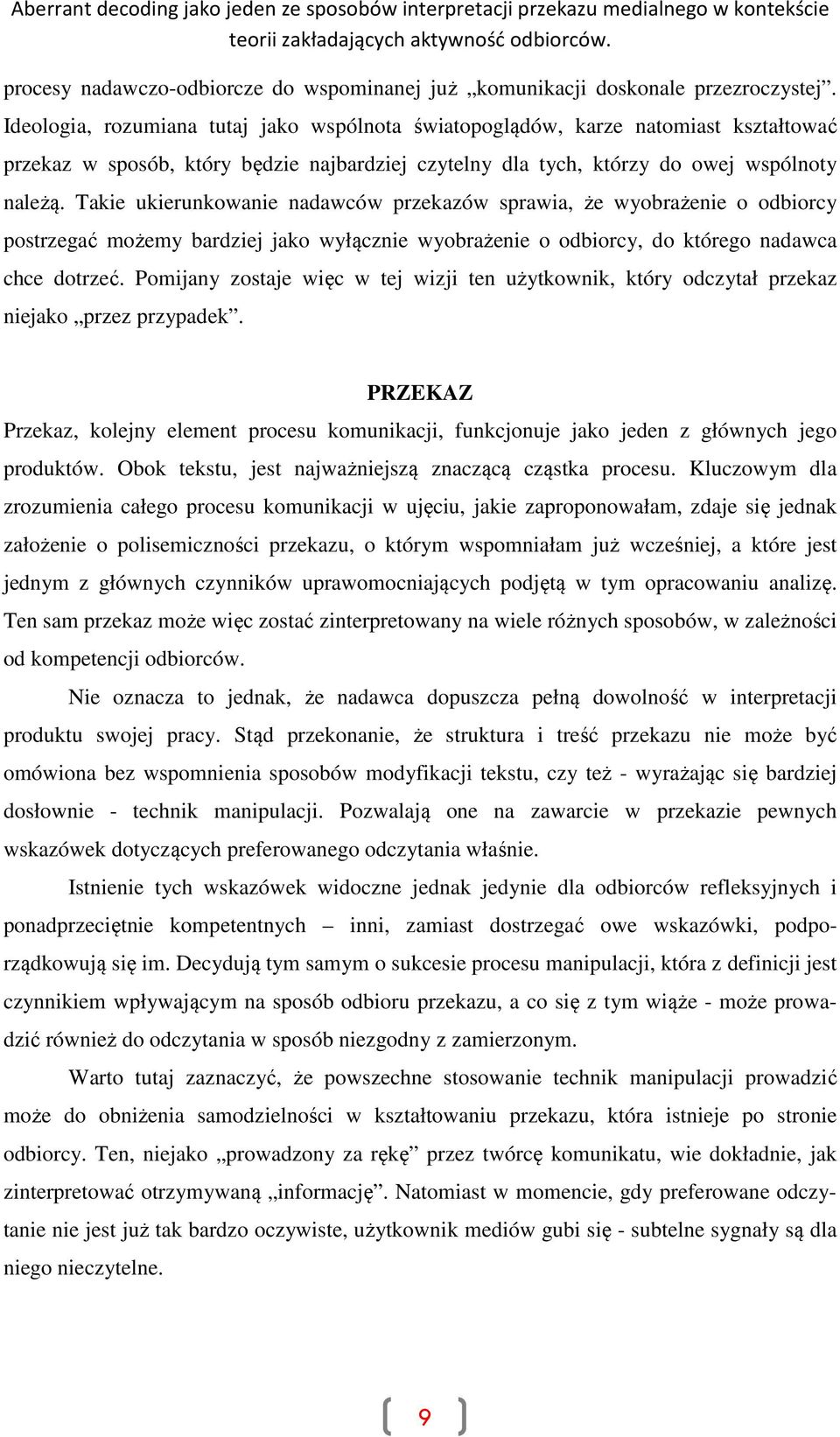 Takie ukierunkowanie nadawców przekazów sprawia, że wyobrażenie o odbiorcy postrzegać możemy bardziej jako wyłącznie wyobrażenie o odbiorcy, do którego nadawca chce dotrzeć.