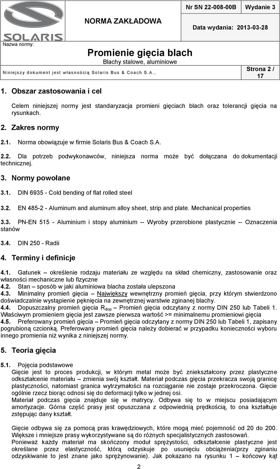 2. EN 485-2 - Aluminum and aluminum alloy sheet, strip and plate. Mechanical properties 3.3. PN-EN 515 - Aluminium i stopy aluminium -- Wyroby przerobione plastycznie -- Oznaczenia stanów 3.4. DIN 25 - Radii 4.