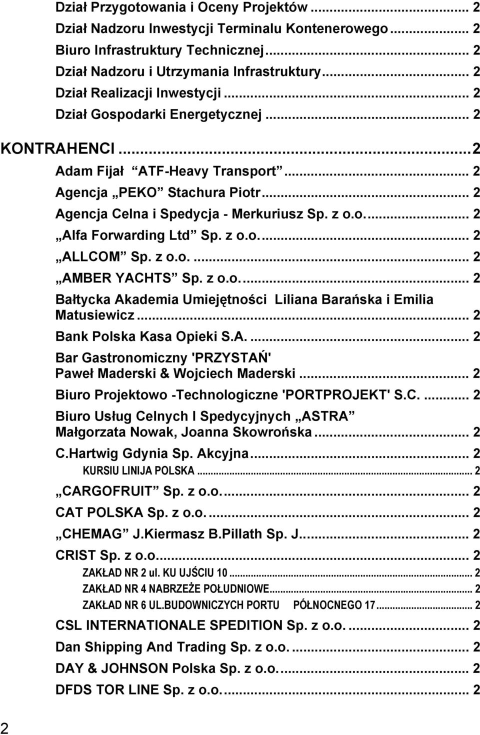 z o.o... 2 Alfa Forwarding Ltd Sp. z o.o... 2 ALLCOM Sp. z o.o.... 2 AMBER YACHTS Sp. z o.o... 2 Bałtycka Akademia Umiejętności Liliana Barańska i Emilia Matusiewicz... 2 Bank Polska Kasa Opieki S.A.... 2 Bar Gastronomiczny 'PRZYSTAŃ' Paweł Maderski & Wojciech Maderski.