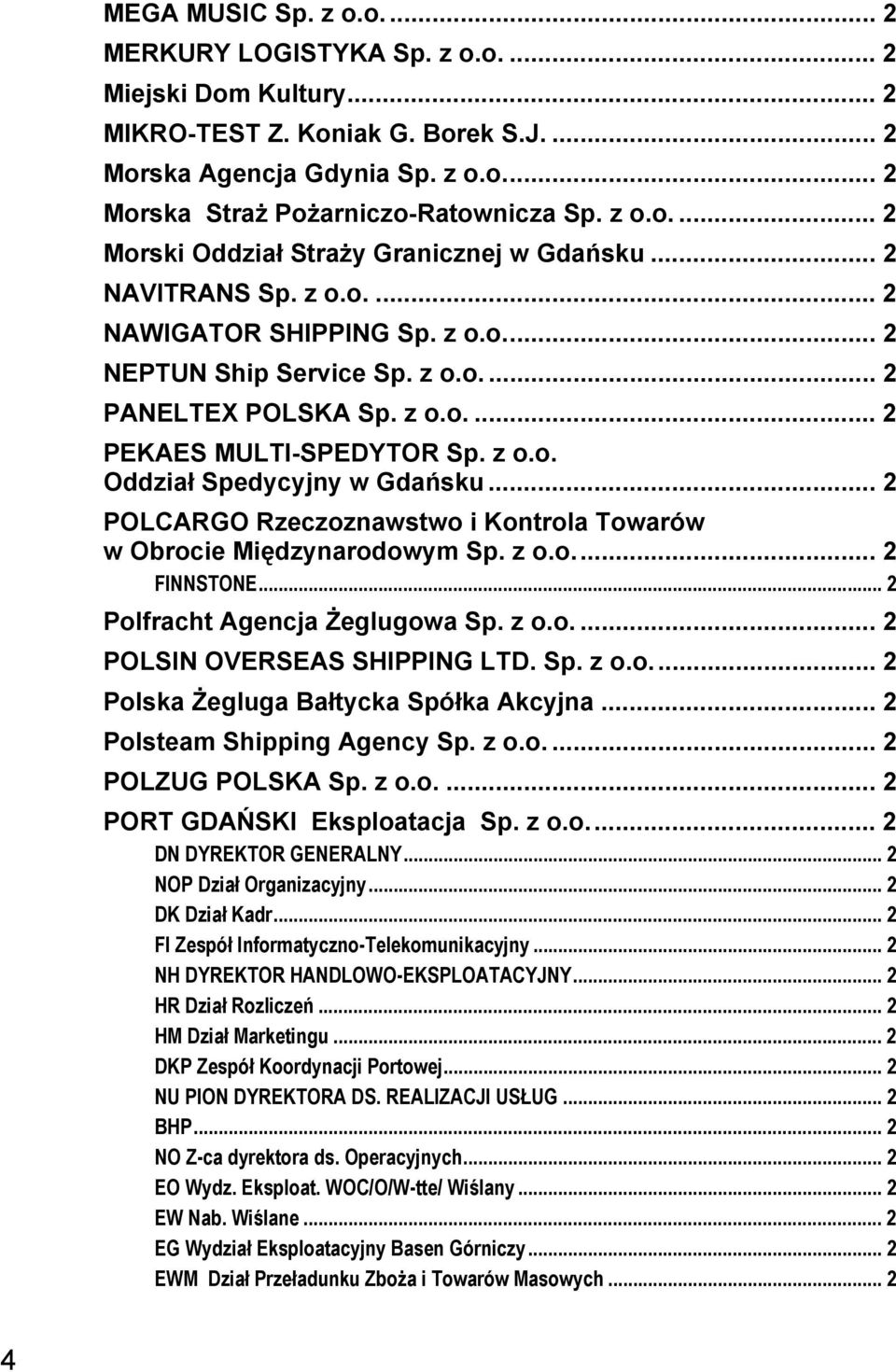 z o.o. Oddział Spedycyjny w Gdańsku... 2 POLCARGO Rzeczoznawstwo i Kontrola Towarów w Obrocie Międzynarodowym Sp. z o.o... 2 FINNSTONE... 2 Polfracht Agencja Żeglugowa Sp. z o.o.... 2 POLSIN OVERSEAS SHIPPING LTD.