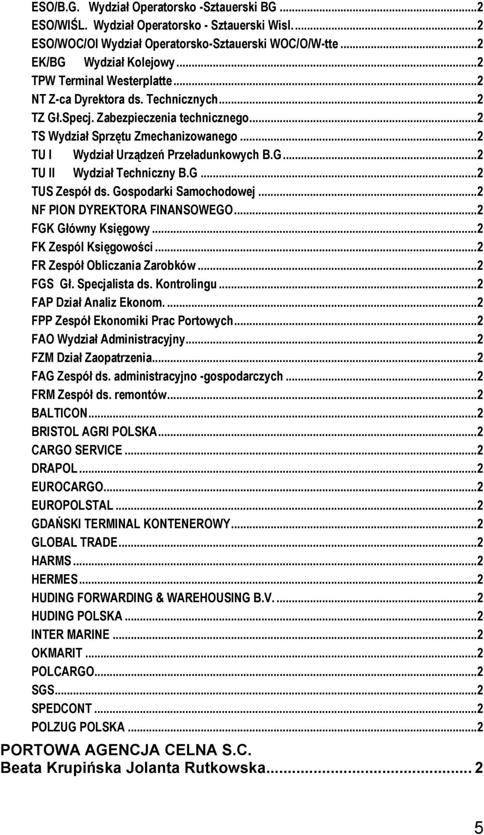 G...2 TUS Zespół ds. Gospodarki Samochodowej...2 NF PION DYREKTORA FINANSOWEGO...2 FGK Główny Księgowy...2 FK Zespól Księgowości...2 FR Zespół Obliczania Zarobków...2 FGS Gł. Specjalista ds.