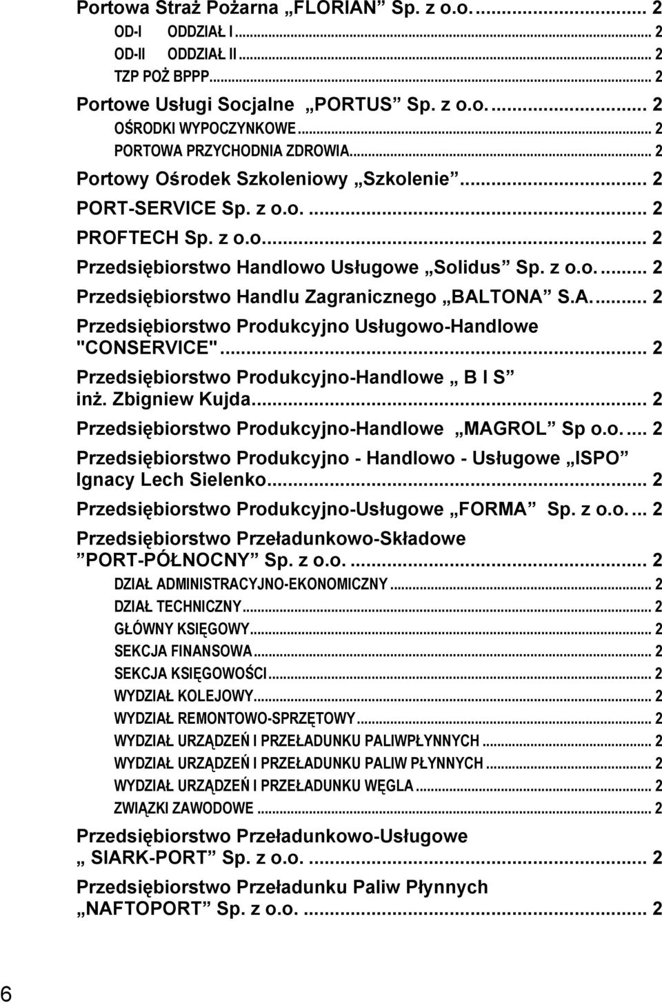 A... 2 Przedsiębiorstwo Produkcyjno Usługowo-Handlowe "CONSERVICE"... 2 Przedsiębiorstwo Produkcyjno-Handlowe B I S inż. Zbigniew Kujda... 2 Przedsiębiorstwo Produkcyjno-Handlowe MAGROL Sp o.o.... 2 Przedsiębiorstwo Produkcyjno - Handlowo - Usługowe ISPO Ignacy Lech Sielenko.