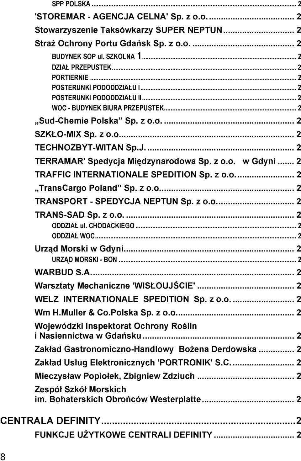 ... 2 TERRAMAR' Spedycja Międzynarodowa Sp. z o.o. w Gdyni... 2 TRAFFIC INTERNATIONALE SPEDITION Sp. z o.o... 2 TransCargo Poland Sp. z o.o... 2 TRANSPORT - SPEDYCJA NEPTUN Sp. z o.o... 2 TRANS-SAD Sp.