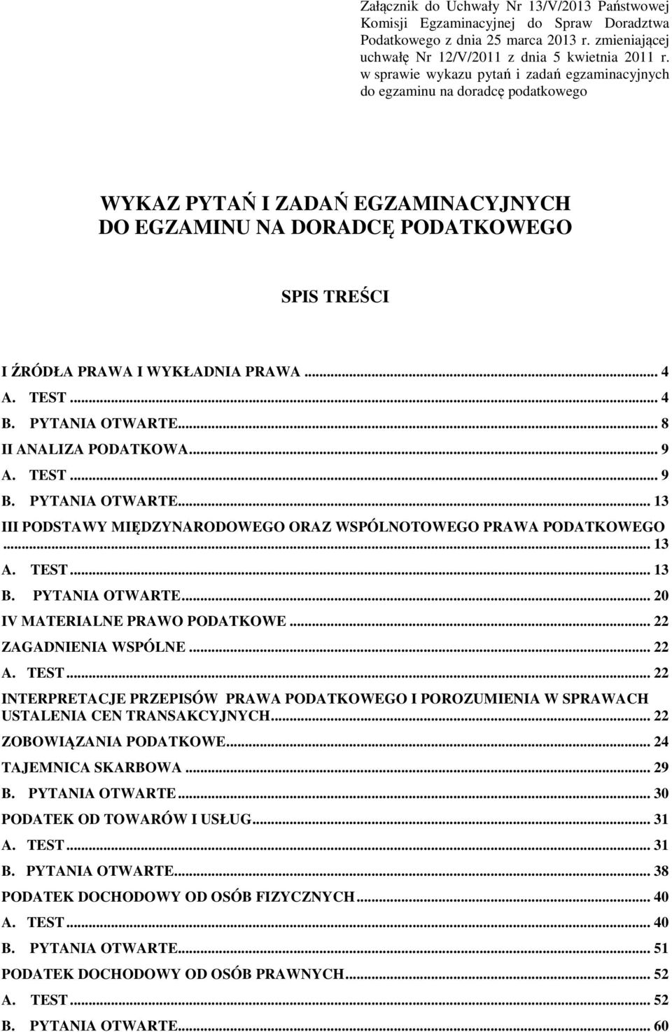 .. 4 A. TEST... 4 B. PYTANIA OTWARTE... 8 II ANALIZA PODATKOWA... 9 A. TEST... 9 B. PYTANIA OTWARTE... 13 III PODSTAWY MIĘDZYNARODOWEGO ORAZ WSPÓLNOTOWEGO PRAWA PODATKOWEGO... 13 A. TEST... 13 B.