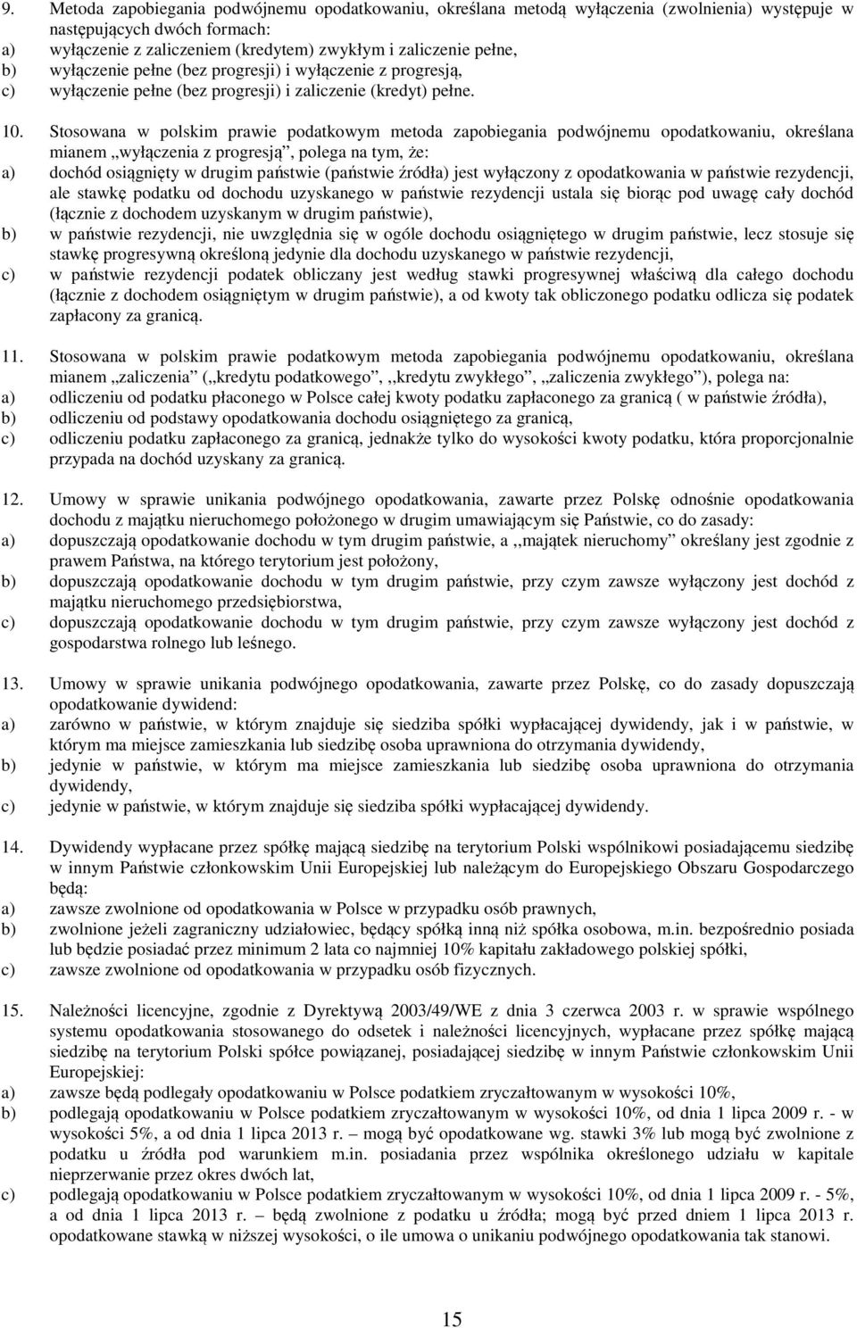Stosowana w polskim prawie podatkowym metoda zapobiegania podwójnemu opodatkowaniu, określana mianem wyłączenia z progresją, polega na tym, że: a) dochód osiągnięty w drugim państwie (państwie
