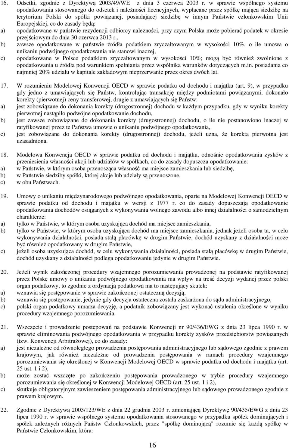 innym Państwie członkowskim Unii Europejskiej, co do zasady będą: a) opodatkowane w państwie rezydencji odbiorcy należności, przy czym Polska może pobierać podatek w okresie przejściowym do dnia 30