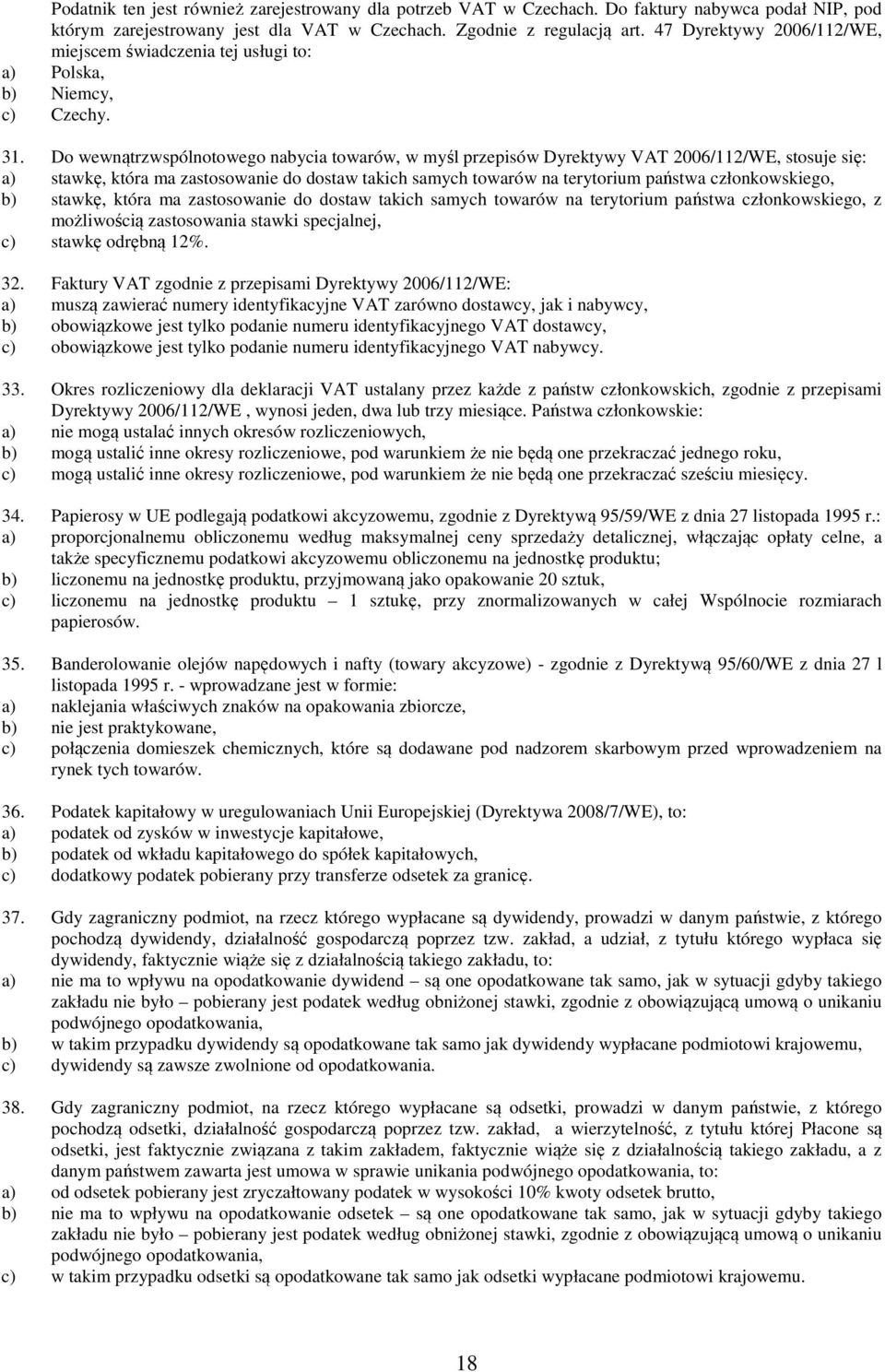 Do wewnątrzwspólnotowego nabycia towarów, w myśl przepisów Dyrektywy VAT 2006/112/WE, stosuje się: a) stawkę, która ma zastosowanie do dostaw takich samych towarów na terytorium państwa