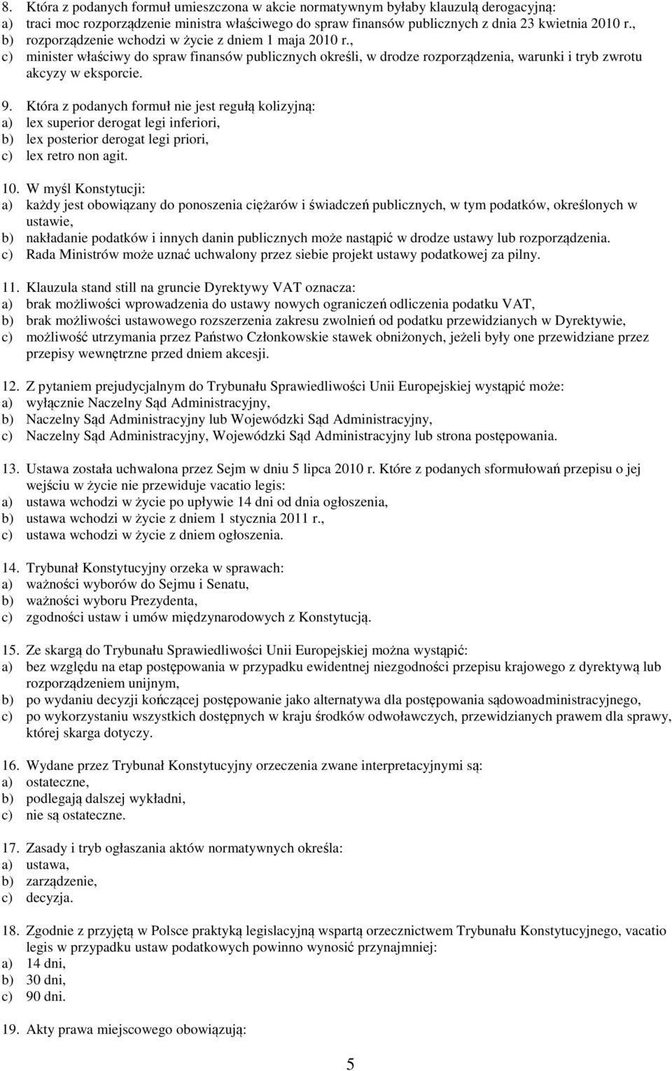 Która z podanych formuł nie jest regułą kolizyjną: a) lex superior derogat legi inferiori, b) lex posterior derogat legi priori, c) lex retro non agit. 10.