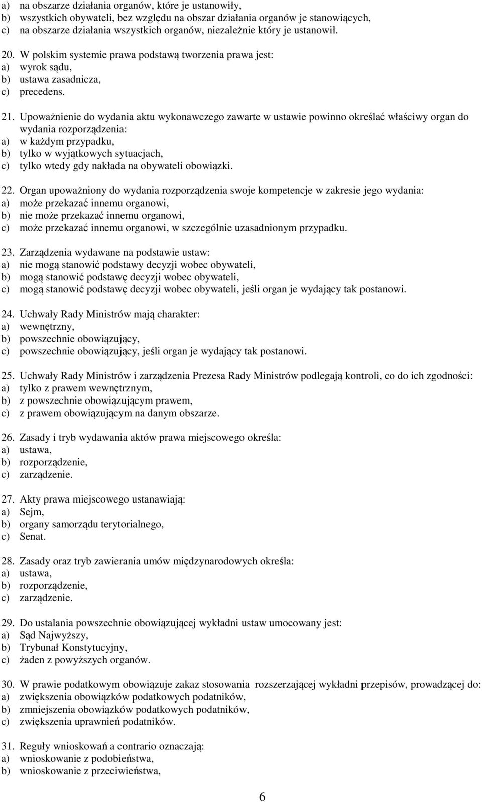 Upoważnienie do wydania aktu wykonawczego zawarte w ustawie powinno określać właściwy organ do wydania rozporządzenia: a) w każdym przypadku, b) tylko w wyjątkowych sytuacjach, c) tylko wtedy gdy