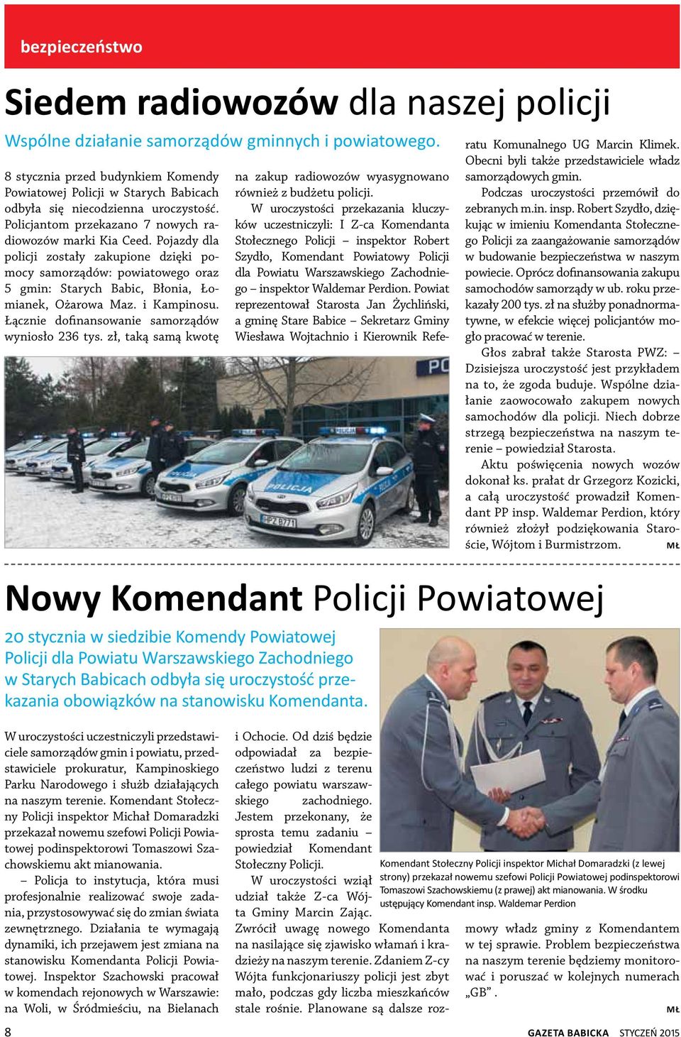 Pojazdy dla policji zostały zakupione dzięki pomocy samorządów: powiatowego oraz 5 gmin: Starych Babic, Błonia, Łomianek, Ożarowa Maz. i Kampinosu. Łącznie dofinansowanie samorządów wyniosło 236 tys.