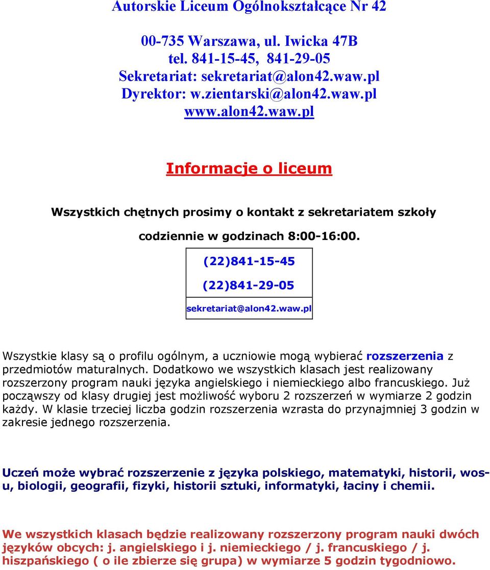 (22)841-15-45 (22)841-29-05 sekretariat@alon42.waw.pl Wszystkie klasy są o profilu ogólnym, a uczniowie mogą wybierać rozszerzenia z przedmiotów maturalnych.