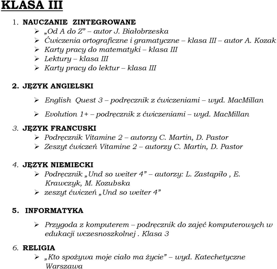 MacMillan Evolution 1+ podręcznik z ćwiczeniami wyd. MacMillan 3. JĘZYK FRANCUSKI Podręcznik Vitamine 2 autorzy C. Martin, D. Pastor Zeszyt ćwiczeń Vitamine 2 autorzy C. Martin, D. Pastor 4.