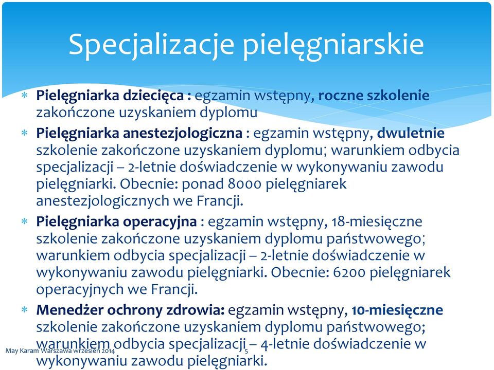 Pielęgniarka operacyjna : egzamin wstępny, 18-miesięczne szkolenie zakończone uzyskaniem dyplomu państwowego; warunkiem odbycia specjalizacji 2-letnie doświadczenie w wykonywaniu zawodu pielęgniarki.