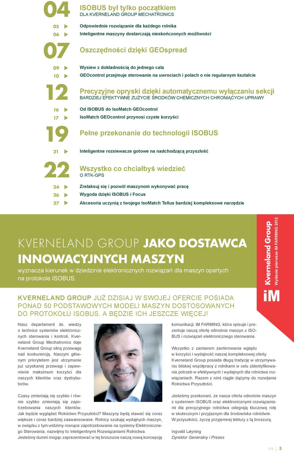 automatycznemu wyłączaniu sekcji BARDZIEJ EFEKTYWNE ZUŻYCIE ŚRODKÓW CHEMICZNYCH CHRONIĄCYCH UPRAWY Od ISOBUS do IsoMatch GEOcontrol IsoMatch GEOcontrol przynosi czyste korzyści Pełne przekonanie do