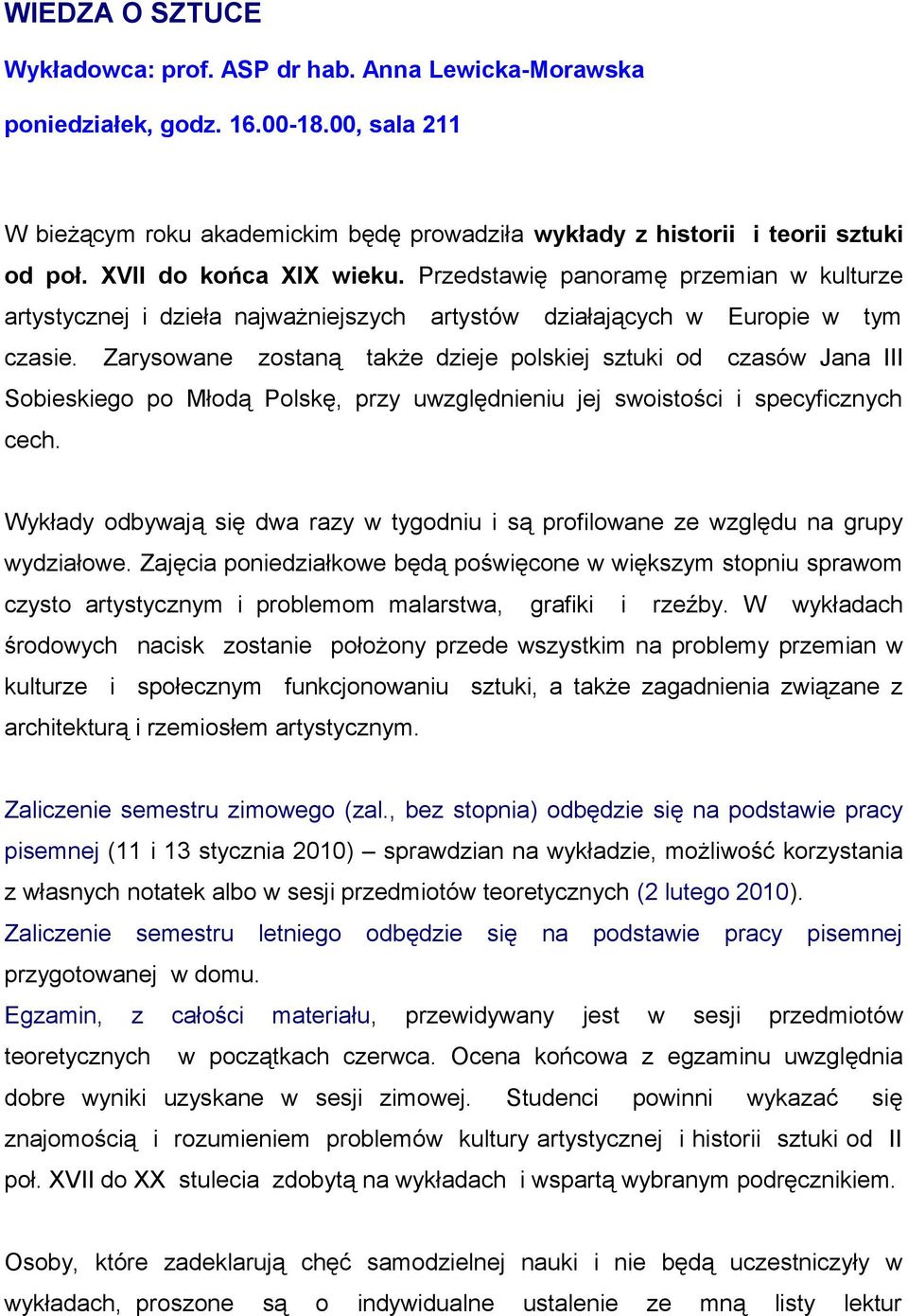 Zarysowane zostaną także dzieje polskiej sztuki od czasów Jana III Sobieskiego po Młodą Polskę, przy uwzględnieniu jej swoistości i specyficznych cech.