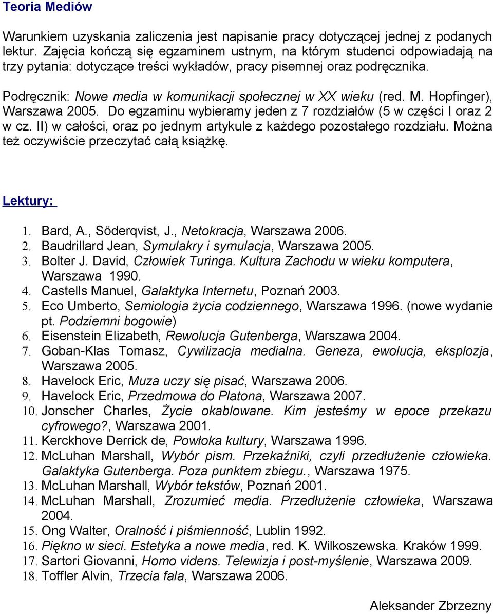 Podręcznik: Nowe media w komunikacji społecznej w XX wieku (red. M. Hopfinger), Warszawa 2005. Do egzaminu wybieramy jeden z 7 rozdziałów (5 w części I oraz 2 w cz.