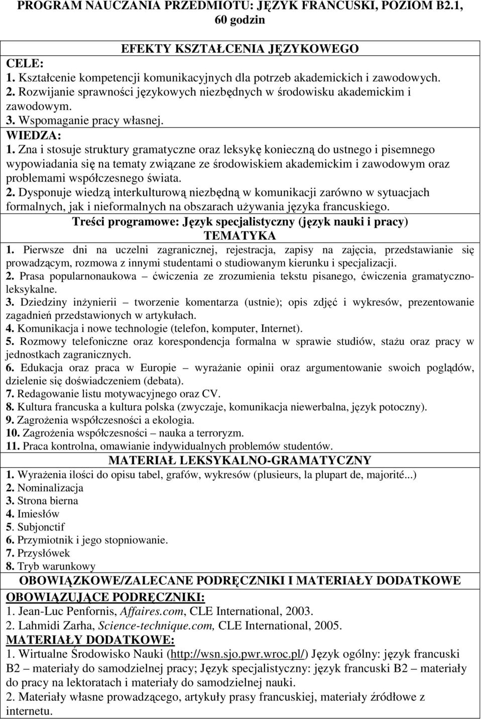 Zna i stosuje struktury gramatyczne oraz leksykę konieczną do ustnego i pisemnego wypowiadania się na tematy związane ze środowiskiem akademickim i zawodowym oraz problemami współczesnego świata. 2.