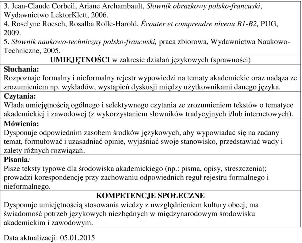 UMIEJĘTNOŚCI w zakresie działań językowych (sprawności) Słuchania: Rozpoznaje formalny i nieformalny rejestr wypowiedzi na tematy akademickie oraz nadąża ze zrozumieniem np.