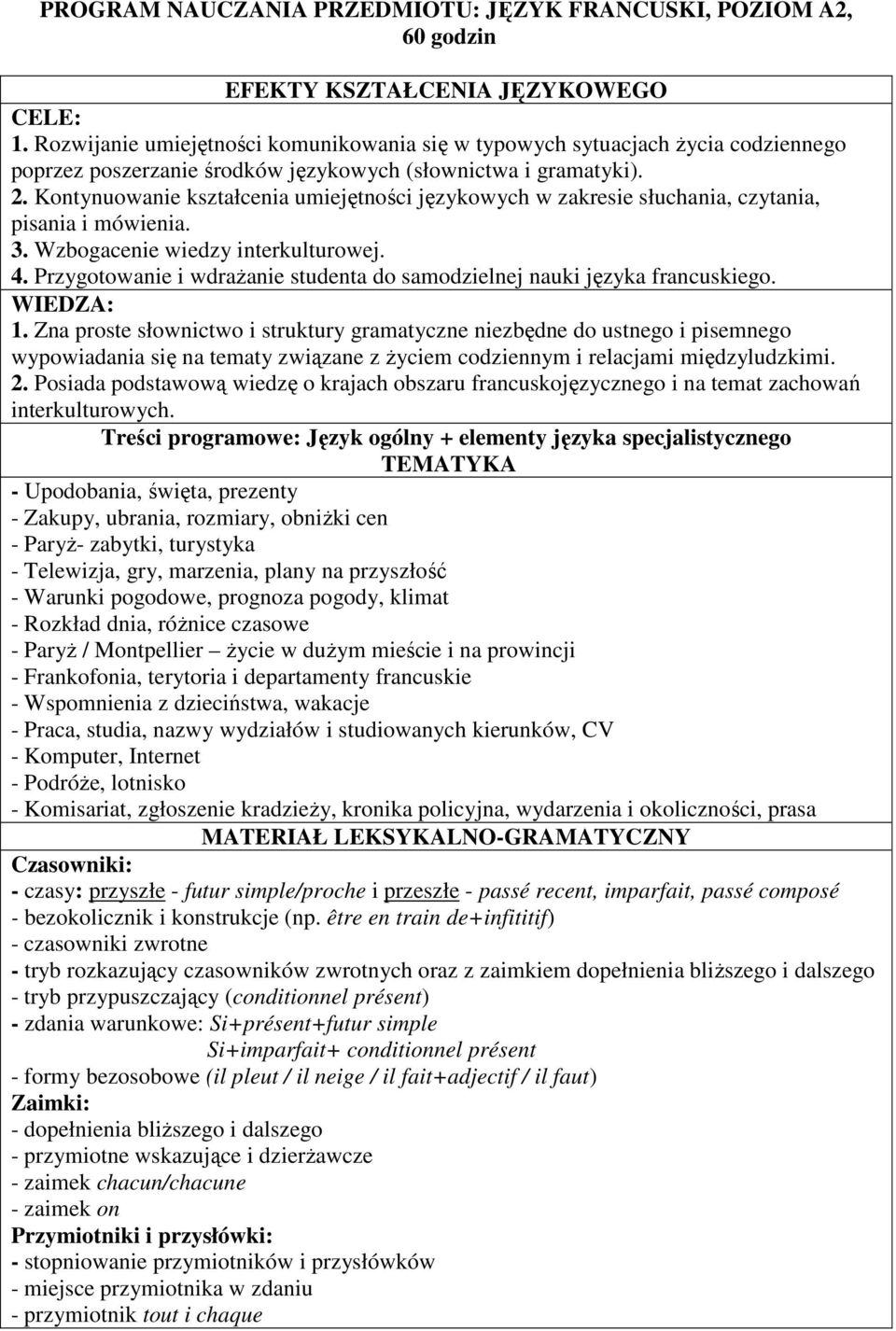 Kontynuowanie kształcenia umiejętności językowych w zakresie słuchania, czytania, pisania i mówienia. 3. Wzbogacenie wiedzy interkulturowej. 4.