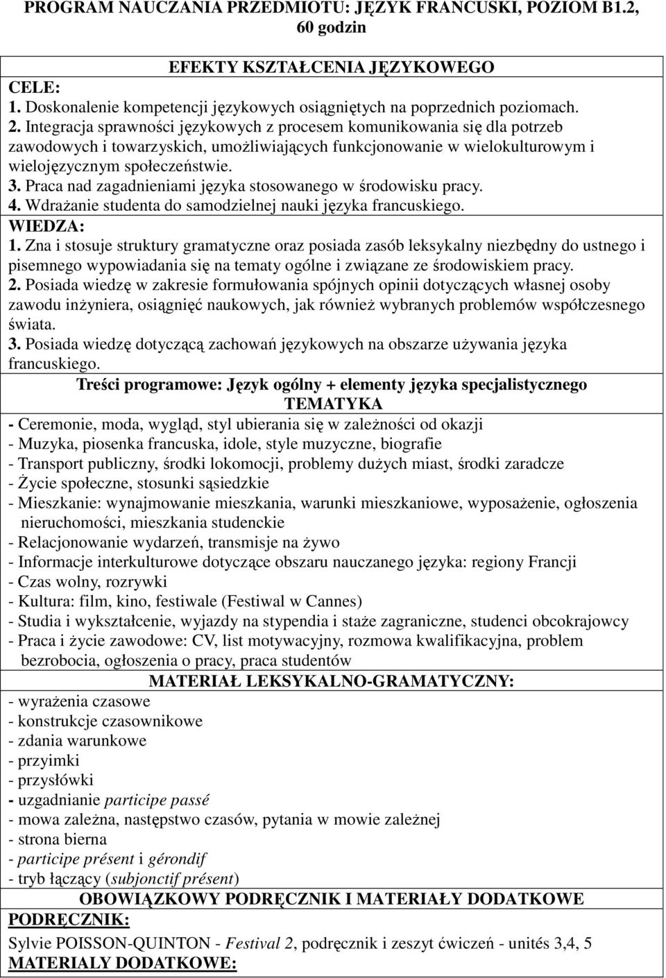 Praca nad zagadnieniami języka stosowanego w środowisku pracy. 4. Wdrażanie studenta do samodzielnej nauki języka francuskiego. WIEDZA: 1.