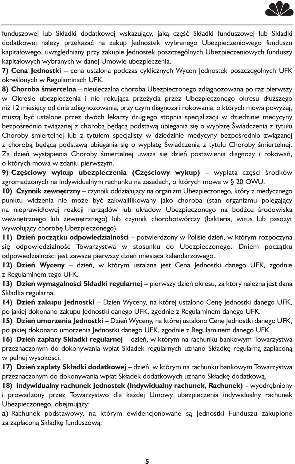 7) Cena Jednostki cena ustalona podczas cyklicznych Wycen Jednostek poszczególnych UFK określonych w Regulaminach UFK.