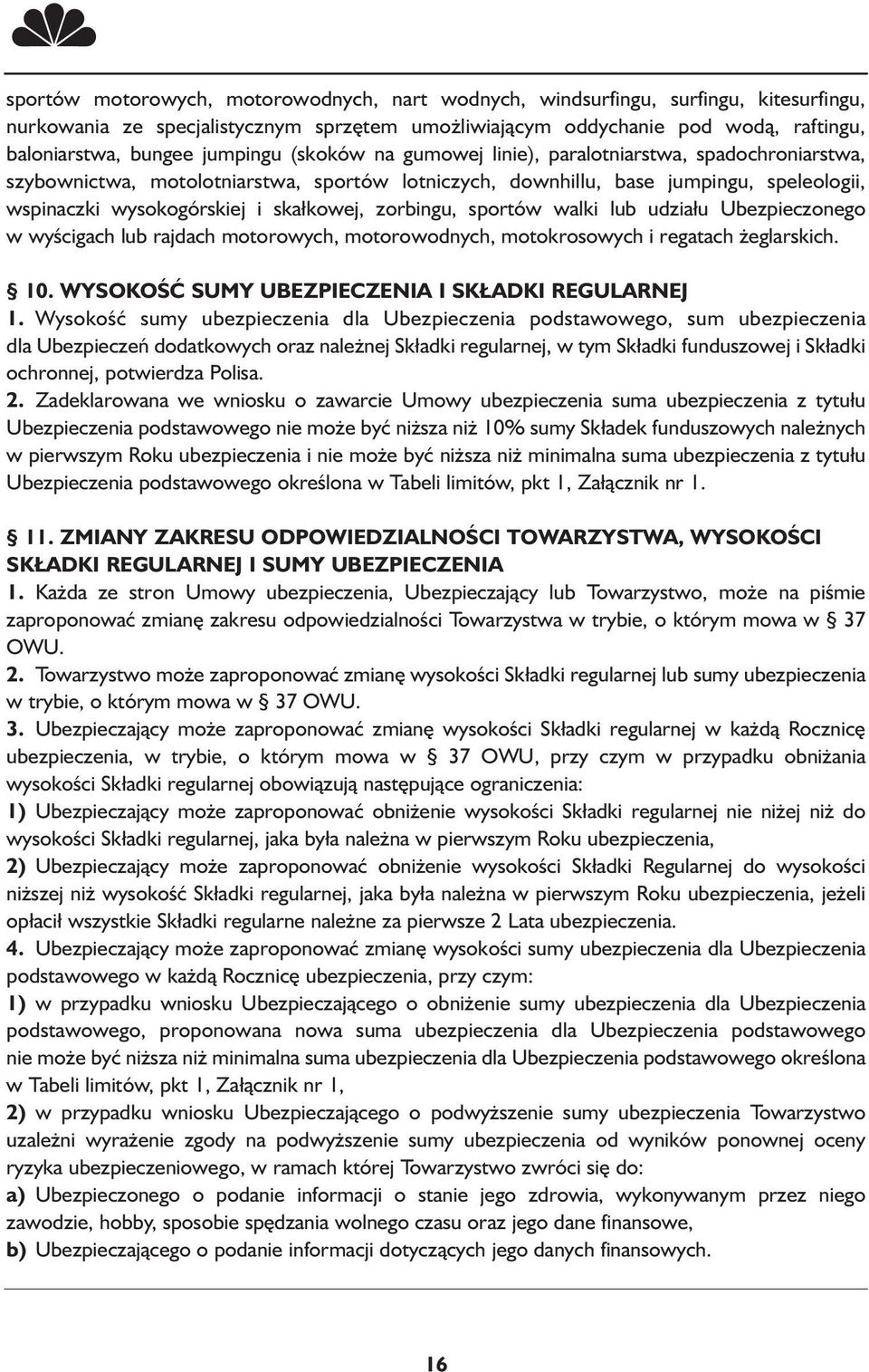 skałkowej, zorbingu, sportów walki lub udziału Ubezpieczonego w wyścigach lub rajdach motorowych, motorowodnych, motokrosowych i regatach żeglarskich. 10.