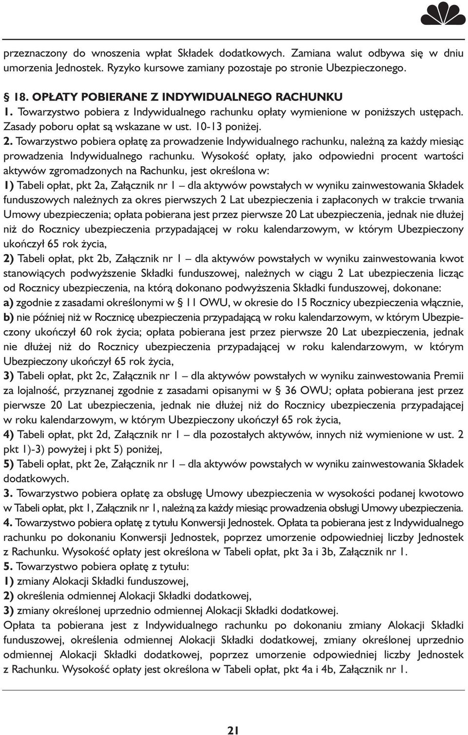 Towarzystwo pobiera opłatę za prowadzenie Indywidualnego rachunku, należną za każdy miesiąc prowadzenia Indywidualnego rachunku.