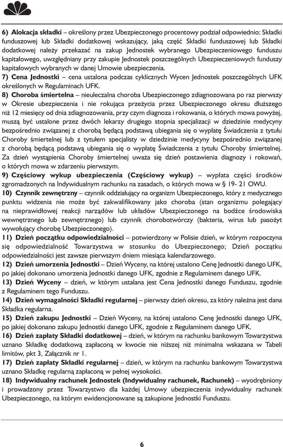 ubezpieczenia. 7) Cena Jednostki cena ustalona podczas cyklicznych Wycen Jednostek poszczególnych UFK określonych w Regulaminach UFK.