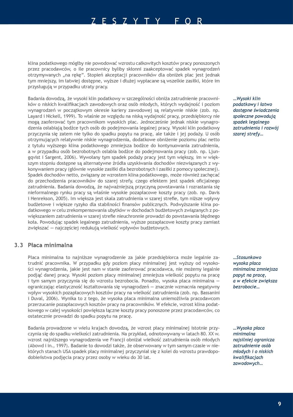 Badania dowodzą, że wysoki klin podatkowy w szczególności obniża zatrudnienie pracowników o niskich kwalifikacjach zawodowych oraz osób młodych, których wydajność i poziom wynagrodzeń w początkowym